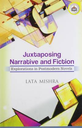 Juxtaposing Narrative and Fiction: Explorations in Postmodern Novels