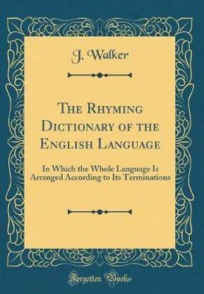 The Rhyming Dictionary of the English Language: In Which the Whole Language Is Arranged According to Its Terminations (Classic Reprint)