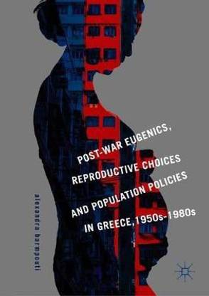 Post-War Eugenics, Reproductive Choices and Population Policies in Greece, 1950s-1980s