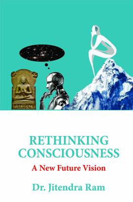 Rethinking Consciousness : A New Future Vision