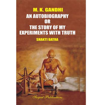 An autobiography or The Story of my Experiments with Truth : M. K. Gandhi : A Critical Study