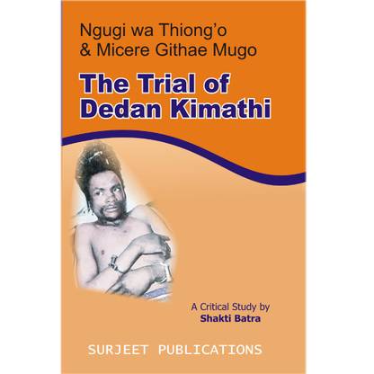 The Trial of Dedan Kimathi : A Critical Introduction, Detailed Summary and Analysis, Notes and Important Questions with Answers