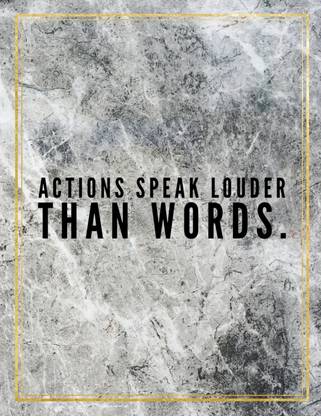 Actions speak louder than words.