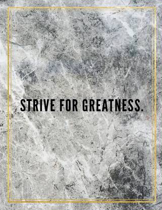 Strive for greatness.