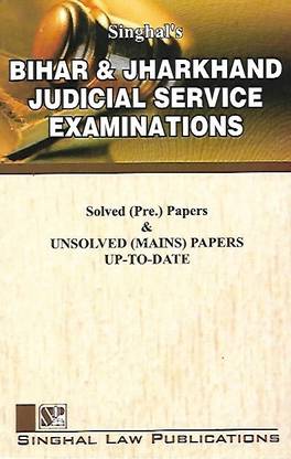 Singhal's Bihar & Jharkhand Judicial Service Examinations : Solved (Pre.) Papers & Unsolved (Mains) Papers Up-To-Date