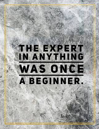 The expert in anything was once a beginner.