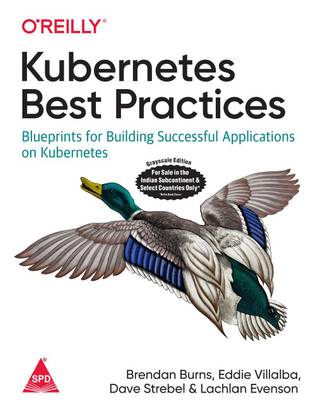 Kubernetes Best Practices: Blueprints for Building Successful Applications on Kubernetes (English, Paperback, Brendan Burns, Eddie Villalba, Dave Strebel, Lachlan Evenson)
