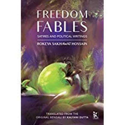 Freedom Fables - Satire and Politics in Rokeya Sakhawat Hossain`s Writings