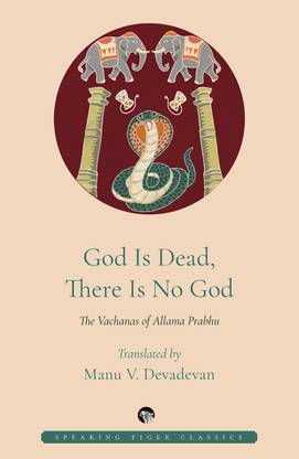 God is Dead, There is No God  - The Vachanas of Allama Prabhu