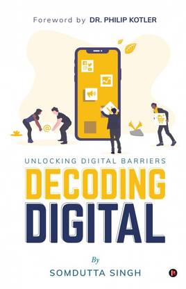 Decoding Digital  - Unlocking Digital Barriers, Foreword By Dr. Philip Kotler