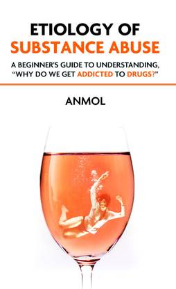 Etiology of Drug Abuse: A Beginner's Guide to Understanding, "Why Do We Get Addicted To Drugs?"