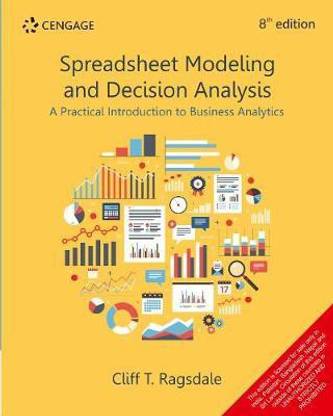 Spreadsheet Modeling and Decision Analysis a Practical Introduction to Business Analytics  - A Practical Introduction to Business Analytics