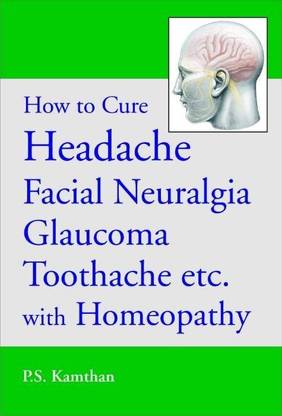 How to Cure Headache & Facial Neuralgia, Glaucoma, Toothache etc., with Homeopathy