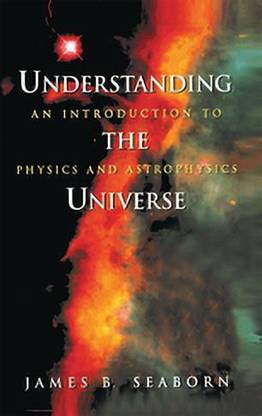 Understanding the Universe: An Introduction to Physics and Astrophysics - [Special Indian Edition - Reprint Year: 2020]