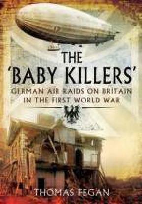 Baby Killers: German Air Raids on Britain in the First World War