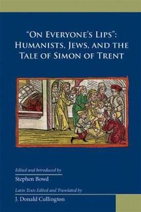 "On Everyone's Lips" Humanists, Jews, and the Tale of Simon of Trent