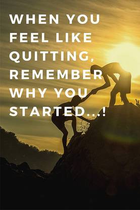 When you feel like quitting, Remember why you started Motivational Quotes Wall Poster Photographic Paper