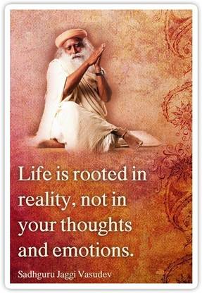 Life is rooted in reality not in your thoughts and emotions by Sadhguru Motivational Quotes Wall Poster Photographic Paper