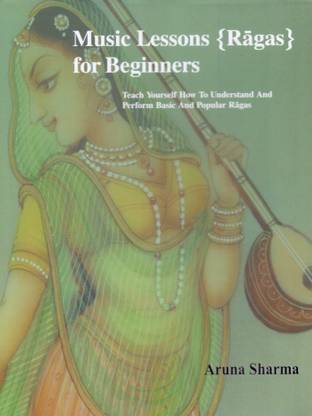 Music Lessons Ragas For Beginners: Teach Yourself How to Understand and Perform Basic and Popular Ragas