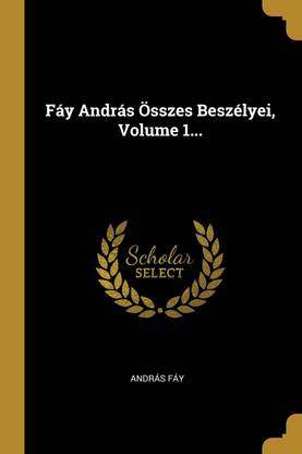 Fay Andras OEsszes Beszelyei, Volume 1...