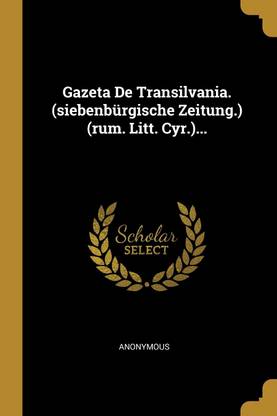 Gazeta De Transilvania. (siebenburgische Zeitung.) (rum. Litt. Cyr.)...