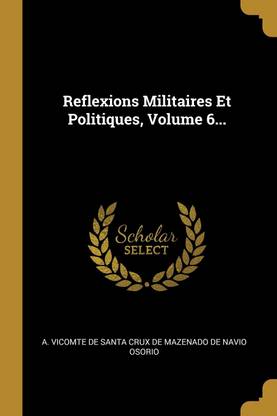 Reflexions Militaires Et Politiques, Volume 6...