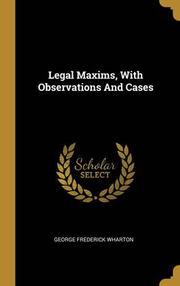 Legal Maxims, With Observations And Cases