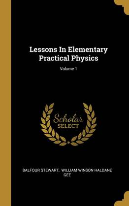 Lessons In Elementary Practical Physics; Volume 1