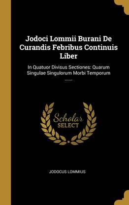 Jodoci Lommii Burani De Curandis Febribus Continuis Liber