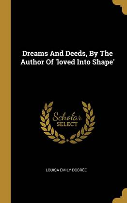Dreams And Deeds, By The Author Of 'loved Into Shape'