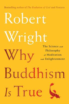 Why Buddhism is True  - The Science and Philosophy of Meditation and Enlightenment