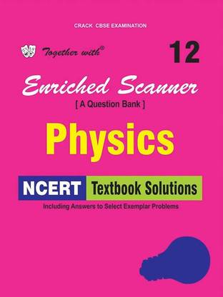 Together With Enriched Scanner Physics NCERT Textbook Solutions for Class 12 Examination 2019