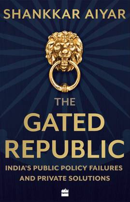 The Gated Republic  - India's Public Policy Failures and Private Solutions
