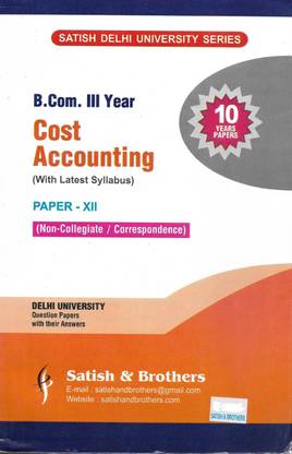 Satish B.Com. III Year Cost Accounting Paper-XII Non-Collegiate/Correspondence (SOL) Delhi University 10 Years Solved Previous Year Question Papers