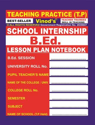 B.Ed. LESSON PLAN NOTEBOOK (Teaching Practice) School Internship/ Skill In Teaching By VINOD PUBLICATIONS