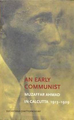 An Early Communist: Muzaffar Ahmad In Calcutta, 1913-1929