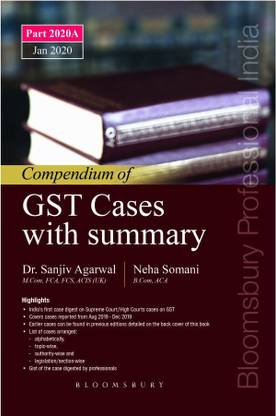 Bloomsbury Compendium of GST Cases with Summary(Fourth edition) Part 2020A By Sanjiv Agarwal ,Neha Somani Edition January 2020