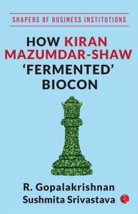SHAPERS OF BUSINESS INSTITUTIONS: How Kiran Mazumdar-Shaw 'Fermented' Biocon