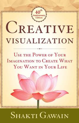 Creative Visualization: Use The Power of Your Imagination to Create What You Want in Life - Use the Power of Your Imagination to Create What You Want in Your Life