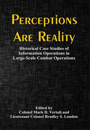 Perceptions Are Reality: Historical Case Studies of Information Operations in Large-Scale Combat Operations