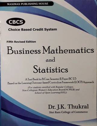 Business Mathematics and Statistics, A Text Book for B.Com.Programme, Semester 2, Paper 2.3 (Second Revised Edition)