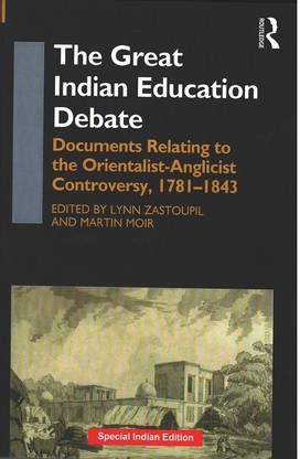 The Great Indian Education Debate: Documents Relating to the Orientalist-Anglicist Controversy, 1781-1843