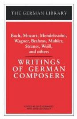 Writings of German Composers: Bach, Mozart, Mendelssohn, Wagner, Brahms, Mahler, Strauss, Weill, and