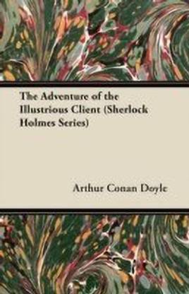The Adventure of the Illustrious Client (Sherlock Holmes Series)