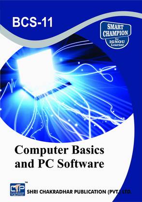 IGNOU BCS 11 Computer Basics And PC Software IGNOU BCA 1ST SEMESTER IGNOU Bachelor Of Computer Applications IGNOU STUDY NOTES FOR EXAM PREPARATION WITH LATEST PREVIOUS YEARS SOLVED PAPERS (LATEST EDITION) BCS-11