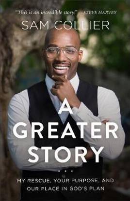A Greater Story - My Rescue, Your Purpose, and Our Place in God`s Plan