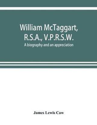 William McTaggart, R.S.A., V.P.R.S.W.; a biography and an appreciation