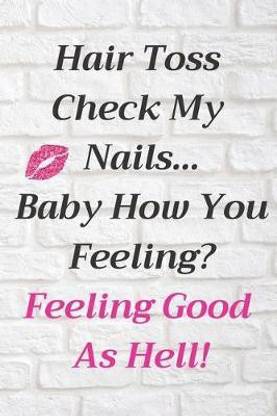 Hair Toss Check My Nails...Baby How You Feeling? Feeling Good as Hell!