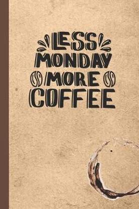 Less Monday More Coffee