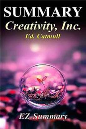 Summary - Creativity Inc.: By Ed Catmull